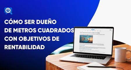 Cómo ser dueño de metros cuadrados con objetivos de rentabilidad